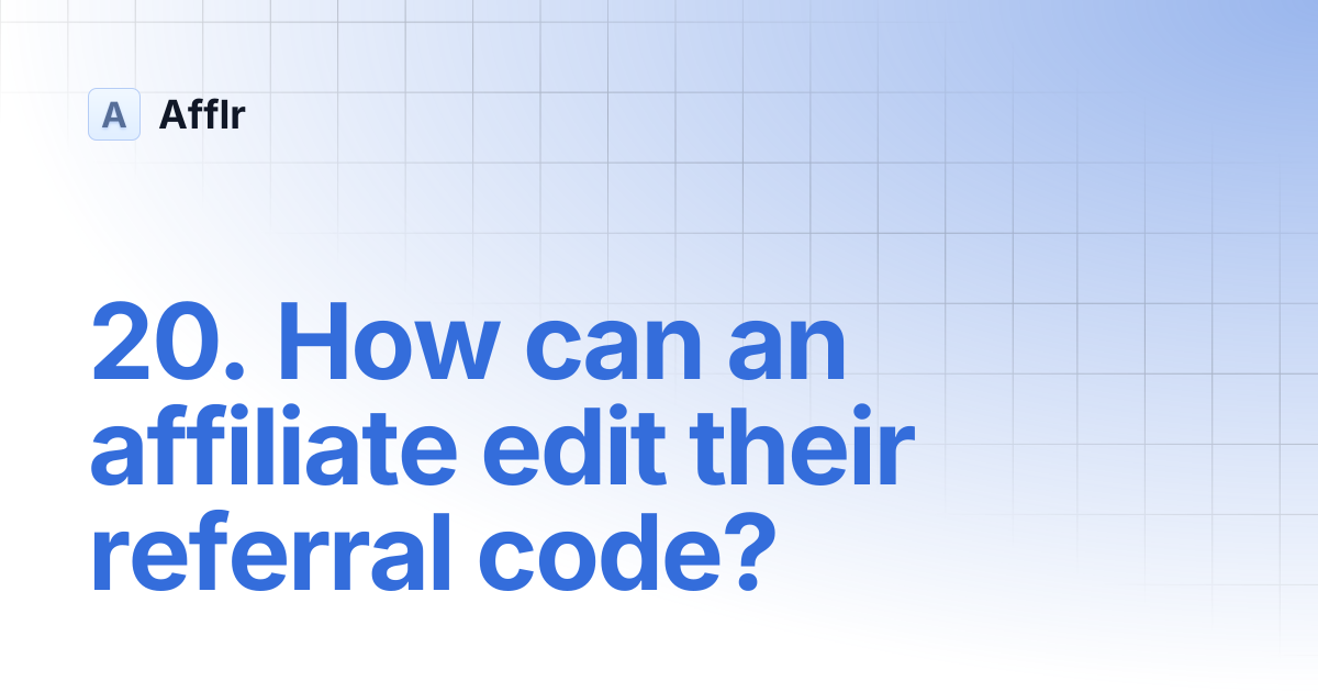 20. How can an affiliate edit their referral code? | Afflr